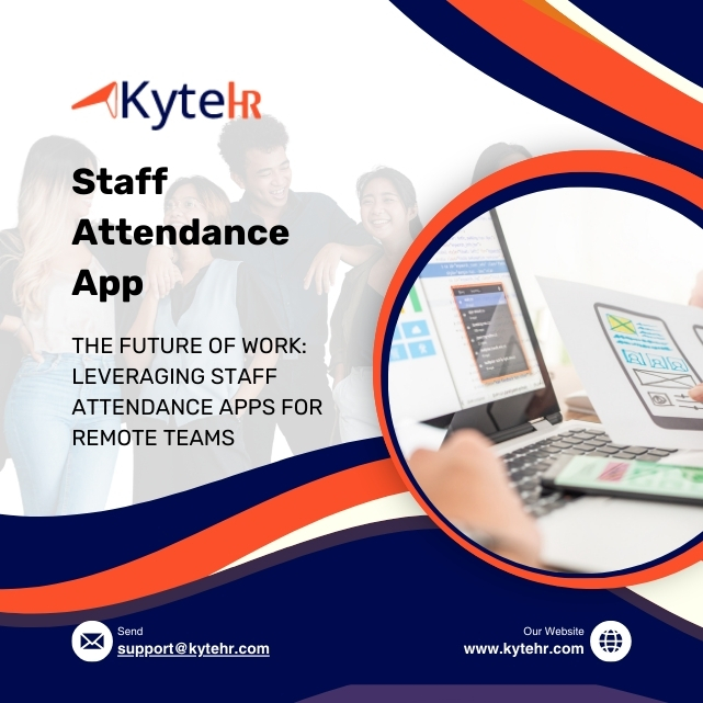 The Future of Work: Leveraging Staff Attendance Apps for Remote Teams